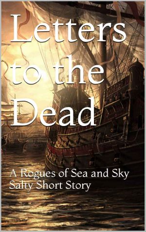 [Rogues of Sea and Sky 00] • Letters to the Dead · A Rogues of Sea and Sky Salty Short Story